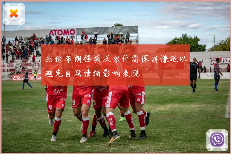 杰伦布朗强调沃尔什需保持谦逊以避免自满情绪影响表现