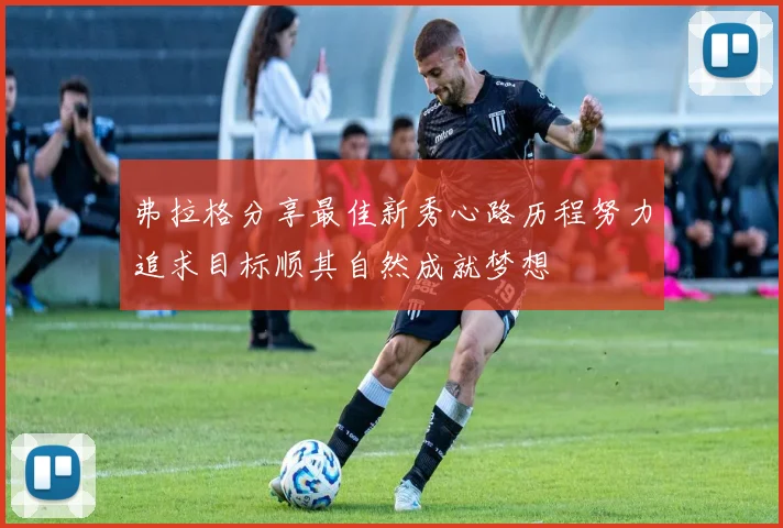 弗拉格分享最佳新秀心路历程努力追求目标顺其自然成就梦想