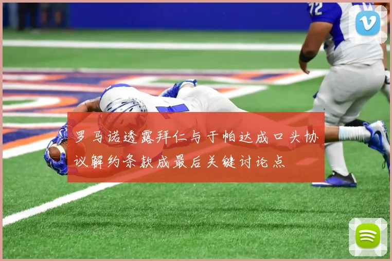 罗马诺透露拜仁与于帕达成口头协议解约条款成最后关键讨论点
