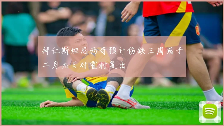 拜仁斯坦尼西奇预计伤缺三周或于二月九日对霍村复出