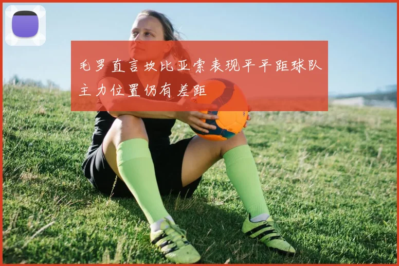 毛罗直言坎比亚索表现平平距球队主力位置仍有差距
