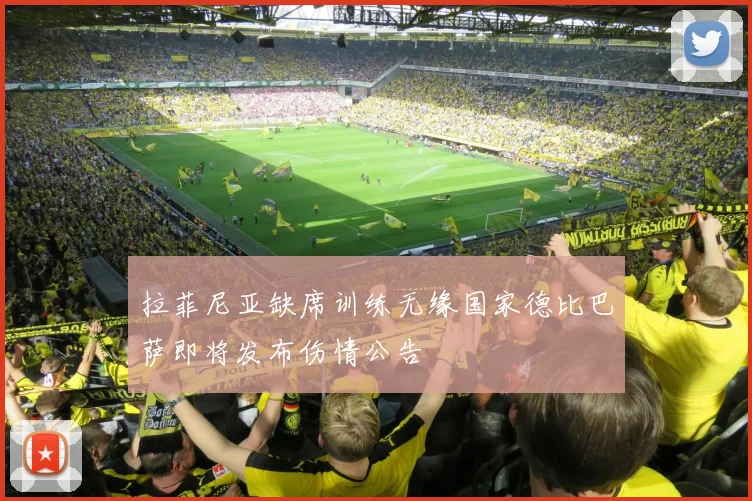 拉菲尼亚缺席训练无缘国家德比巴萨即将发布伤情公告