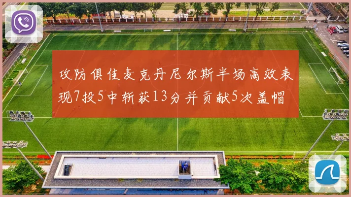 攻防俱佳麦克丹尼尔斯半场高效表现7投5中斩获13分并贡献5次盖帽
